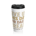 Matthew 6:11 Stainless Steel Travel Mug — "Give Us This Day Our Daily Bread" Inspirational Coffee Tumbler