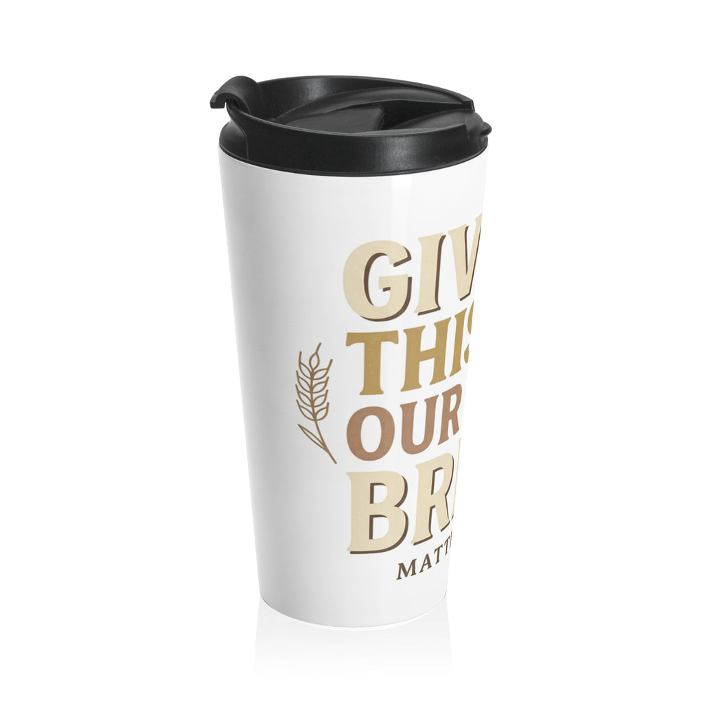 Matthew 6:11 Stainless Steel Travel Mug — "Give Us This Day Our Daily Bread" Inspirational Coffee Tumbler